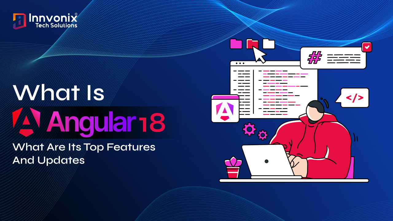 Angular 18: Key Features & Latest Updates with Introduction